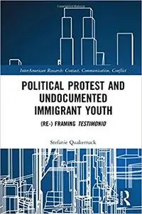 Political Protest and Undocumented Immigrant Youth: (Re-) framing Testimonio