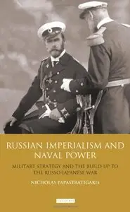 Russian Imperialism and Naval Power: Military Strategy and the Build-Up to the Russo-Japanese War (repost)