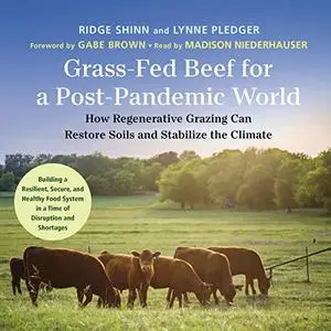 Grass-Fed Beef for a Post-Pandemic World: How Regenerative Grazing Can Restore Soils and Stabilize the Climate [Audiobook]