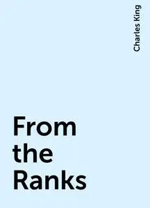 «From the Ranks» by Charles King
