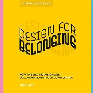 Design for Belonging: How to Build Inclusion and Collaboration in Your Communities (Stanford d.school Library)
