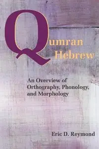 Qumran Hebrew: An Overview of Orthography, Phonology, and Morphology