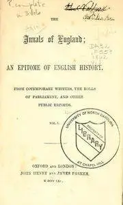 The annals of England : an epitome of English history, from co[n]temporary writers, the rolls of Parliament, and other p
