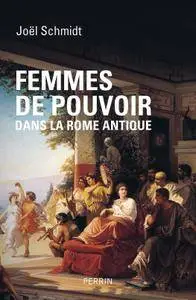 Joël Schmidt, "Femmes de pouvoir dans la Rome antique"