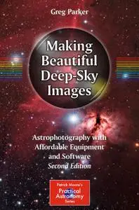 Making Beautiful Deep-Sky Images: Astrophotography with Affordable Equipment and Software, Second Edition (Repost)