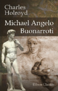 Michael Angelo Buonarroti: With Translations of the Life of the Master by his Scholar, Ascanio Cond