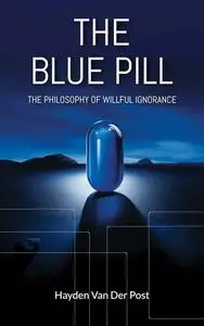 The Blue Pill: The Philosophy of willful blindness: Exploring metaphors in the Matrix Series