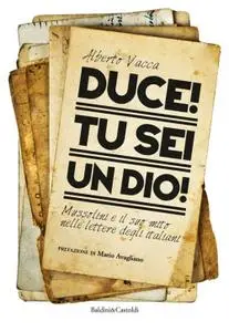 Alberto Vacca - Duce! Tu sei un dio!