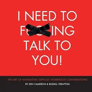 I Need to F***ing Talk To You: The Art of Navigating Difficult Workplace Conversations