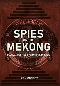 Spies on the Mekong: CIA Clandestine Operations in Laos