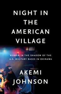 Night in the American Village : Women in the Shadow of the U.S. Military Bases in Okinawa