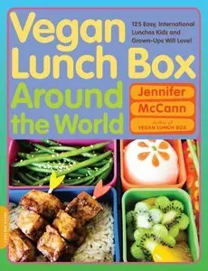 Jennifer McCann - Vegan Lunch Box Around the World: 125 Easy, International Lunches Kids and Grown-Ups Will Love! [Repost]