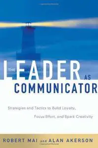 The Leader as Communicator: Strategies and Tactics to Build Loyalty, Focus Effort, and Spark Creativity (Repost)