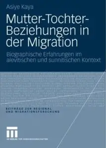 Mutter-Tochter-Beziehungen in der Migration: Biographische Erfahrungen im Alevitischen und Sunnitischen Kontext