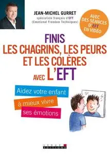 Jean-Michel Gurret, "Finis les chagrins, les peurs et les colères avec l'EFT: Aidez votre enfant à mieux vivre ses émotions"