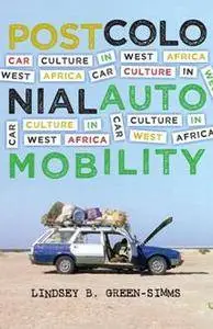 Postcolonial Automobility : Car Culture in West Africa