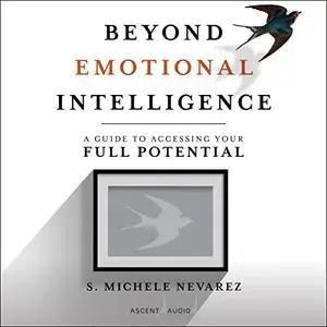 Beyond Emotional Intelligence: A Guide to Accessing Your Full Potential [Audiobook]