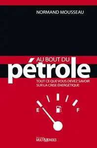 Normand Mousseau, "Au bout du pétrole : Tout ce que vous devez savoir sur la crise énergétique"