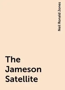 «The Jameson Satellite» by Neil Ronald Jones