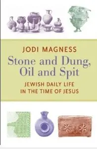 Stone and Dung, Oil and Spit: Jewish Daily Life in the Time of Jesus (repost)