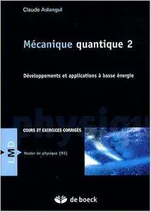 Claude Aslangul - Mécanique quantique: Tome 2, Développements et applications à basse énergie