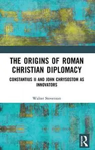 The Origins of Roman Christian Diplomacy: Constantius II and John Chrysostom as Innovators