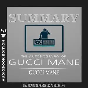 «Summary of The Autobiography of Gucci Mane by Gucci Mane» by Readtrepreneur Publishing