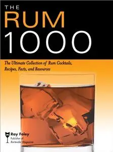 The Rum 1000: The Ultimate Collection of Rum Cocktails, Recipes, Facts, and Resources