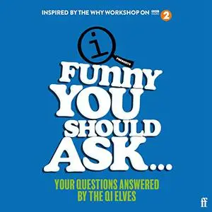 Funny You Should Ask...: Your Questions Answered by the QI Elves [Audiobook]