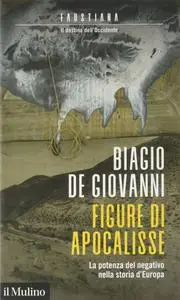 Figure di apocalisse. La potenza del negativo nella storia d'Europa