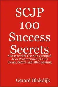 SCJP 100 Success Secrets: Success with The Sun Certified Java Programmer (SCJP) Exam, before and after passing (repost)