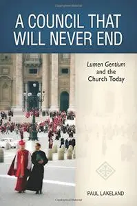 A Council That Will Never End: Lumen Gentium and the Church Today