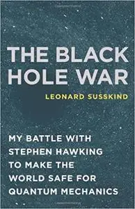 The Black Hole War: My Battle with Stephen Hawking to Make the World Safe for Quantum Mechanics