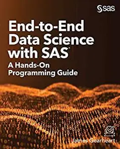End-to-End Data Science with SAS®: A Hands-On Programming Guide