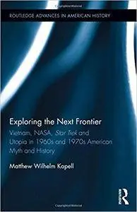 Exploring the Next Frontier: Vietnam, NASA, Star Trek and Utopia in 1960s and 70s American Myth and History