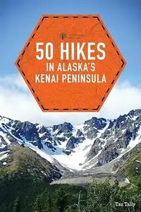 50 Hikes in Alaska's Kenai Peninsula, 2nd Edition