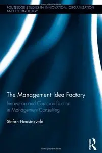 The Management Idea Factory: Innovation and Commodification in Management Consulting