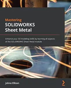 Mastering SOLIDWORKS Sheet Metal: Enhance your 3D modeling skills by learning all aspects of the SOLIDWORKS Sheet (repost)