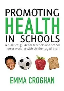 Promoting Health in Schools: A Practical Guide for Teachers & School Nurses Working with Children Aged 3 to 11