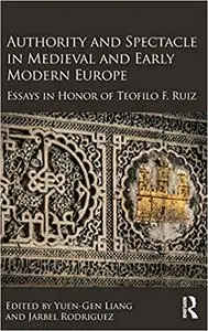 Authority and Spectacle in Medieval and Early Modern Europe: Essays in Honor of Teofilo F. Ruiz