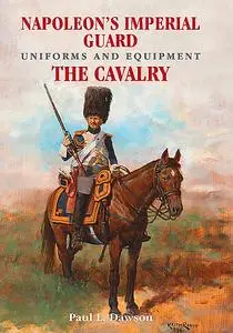 «Napoleon's Imperial Guard Uniforms and Equipment. Volume 2» by Paul L Dawson