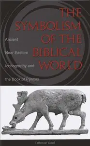 The Symbolism of the Biblical World: Ancient Near Eastern Iconography and the Book of Psalms by Othmar Keel
