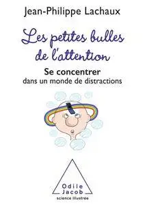 Jean-Philippe Lachaux, "Les petites bulles de l'attention: Se concentrer dans un monde de distractions"