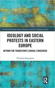 Ideology and Social Protests in Eastern Europe: Beyond the Transition's Liberal Consensus