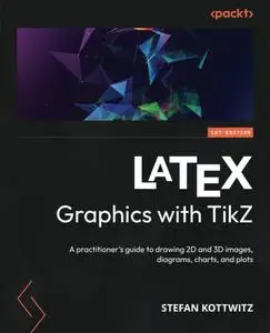 LaTeX Graphics with TikZ: A Practitioner’s Guide to Drawing 2D and 3D Images, Diagrams, Charts, and Plots [Repost]