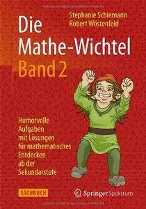 Die Mathe-Wichtel Band 2: Humorvolle Aufgaben mit Lösungen für mathematisches Entdecken ab der Sekundarstufe (repost)