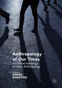 Anthropology of Our Times: An Edited Anthology in Public Anthropology