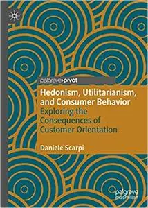 Hedonism, Utilitarianism, and Consumer Behavior: Exploring the Consequences of Customer Orientation