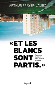 Et les blancs sont partis... : Reportage au coeur de la fracture ethnique - Arthur Frayer-Laleix