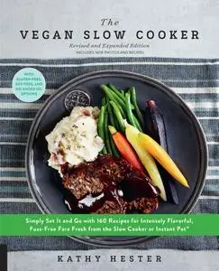 The Vegan Slow Cooker: Simply Set It and Go with 160 Recipes for Intensely Flavorful, Fuss-Free Fare..., Revised and Expanded
